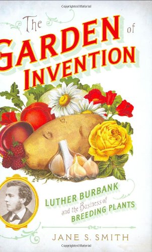 Garden of Invention Luther Burbank and the Business of Breeding Plants  2009 9781594202094 Front Cover