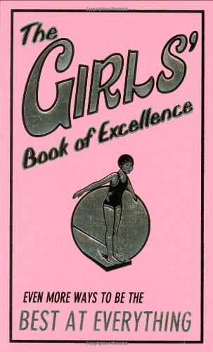 Girls' Book of Excellence Even More Ways to Be the Best at Everything  2008 9780545134095 Front Cover