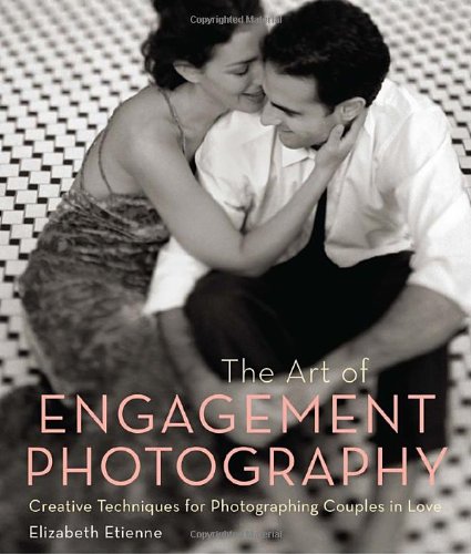 Art of Engagement Photography Creative Techniques for Photographing Couples in Love  2011 9780817400095 Front Cover