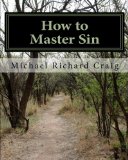 How to Master Sin A Spiritual Self-Defense Guide for the Christian College Student N/A 9781453881095 Front Cover