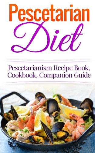 Pescetarian Diet: Pescetarianism Recipe Book, Cookbook, Companion Guide  N/A 9781515392095 Front Cover