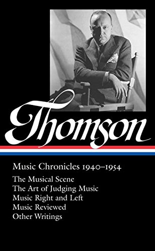 Virgil Thomson: Music Chronicles 1940-1954 (LOA #258) The Musical Scene / the Art of Judging Music / Music Right and Left / Music Reviewed / Other Writings  2014 9781598533095 Front Cover
