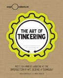Art of Tinkering Meet 150+ Makers Working at the Intersection of Art, Science and Technology  2013 9781616286095 Front Cover