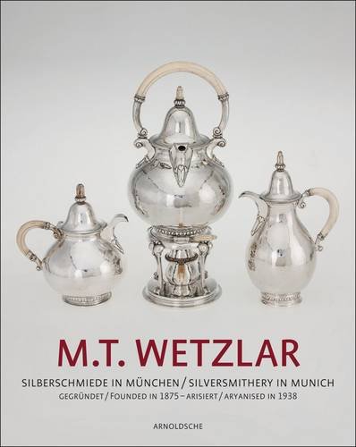 M. T. Wetzlar Silversmithery in Munich (Founded in 1875 - Aryanised In 1938)  2014 9783897904095 Front Cover