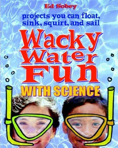 Wacky Water Fun with Science 69 Projects You Can Float, Sink, Squirt and Sail  2000 9780071348096 Front Cover