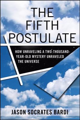 Fifth Postulate How Unraveling a Two Thousand Year Old Mystery Unraveled the Universe  2009 9780470149096 Front Cover