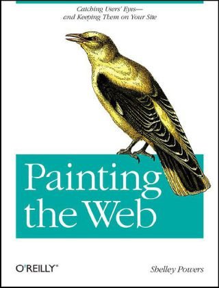 Painting the Web Catching the User's Eyes - and Keeping Them on Your Site  2008 9780596515096 Front Cover