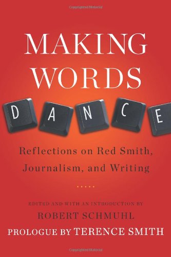 Making Words Dance Reflections on Red Smith, Journalism, and Writing  2010 9780740790096 Front Cover