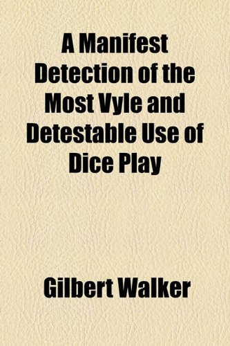 Manifest Detection of the Most Vyle and Detestable Use of Dice Play  2010 9781153955096 Front Cover
