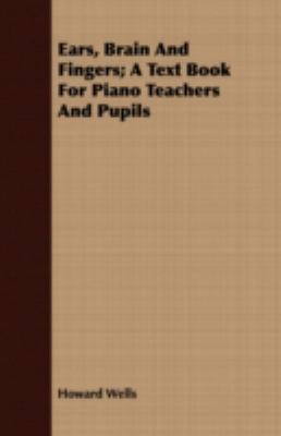 Ears, Brain and Fingers; a Text Book for Piano Teachers and Pupils N/A 9781408660096 Front Cover