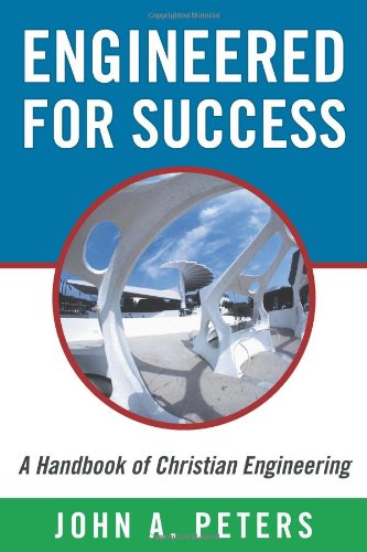 Engineered for Success: a Handbook of Christian Engineering: Engineered Truth That, When Applied to Your Spirit, Will Result in Spiritual Growth and Success  2012 9781449768096 Front Cover