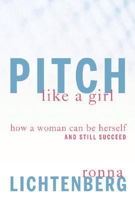 Pitch Like a Girl How a Woman Can Be Herself and Still Succeed  2005 9781594860096 Front Cover