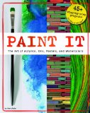 Paint It: The Art of Acrylics, Oils, Pastels, and Watercolors  2013 9781623700096 Front Cover