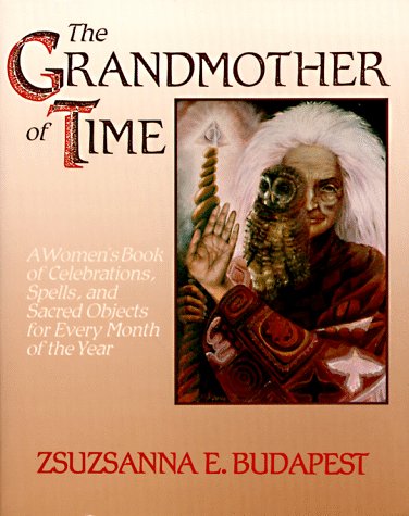 Grandmother of Time A Woman's Book of Celebrations, Spells, and Sacred Objects for Every Month of the Year  1989 9780062501097 Front Cover