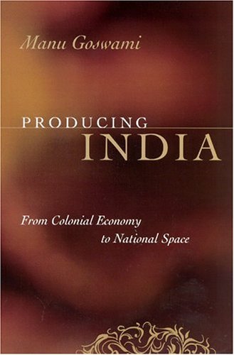 Producing India From Colonial Economy to National Space  2004 9780226305097 Front Cover