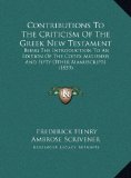 Contributions to the Criticism of the Greek New Testament Being the Introduction to an Edition of the Codex Augiensis and Fifty Other Manuscripts (18 N/A 9781169687097 Front Cover