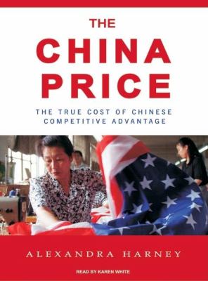 The China Price: The True Cost of Chinese Competitive Advantage  2008 9781400106097 Front Cover