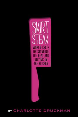 Skirt Steak Women Chefs on Standing the Heat and Staying in the Kitchen  2012 9781452107097 Front Cover