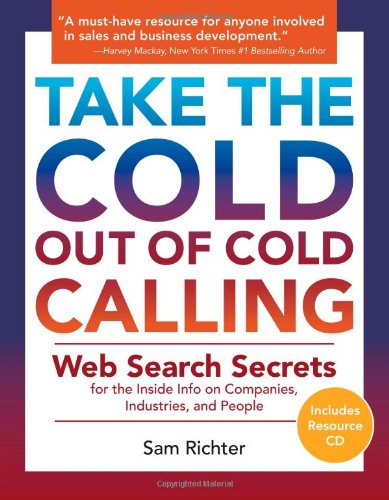 Take the Cold Out of Cold Calling Web Search Secrets for the Inside Info on Companies, Industries, and People 7th 2008 9781592982097 Front Cover