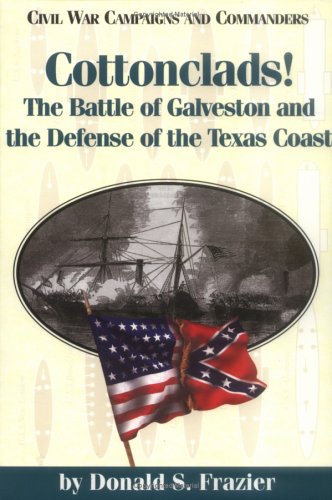 Cottonclads! The Battle of Galveston and the Defense of the Texas Coast N/A 9781886661097 Front Cover