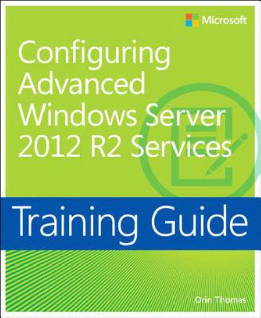 Training Guide Configuring Advanced Windows Server 2012 R2 Services (MCSA): MCSA 70-412 1st 9780133967098 Front Cover