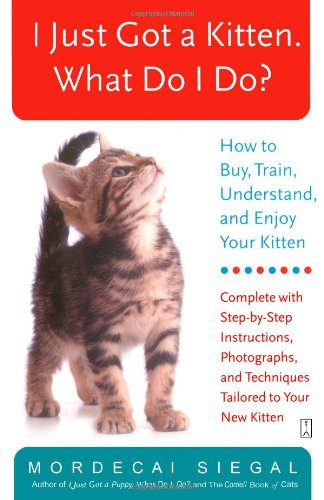 I Just Got a Kitten. What Do I Do? How to Buy, Train, Understand, and Enjoy Your Kitten  2006 9780743245098 Front Cover