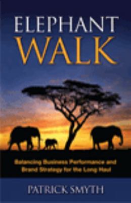 Elephant Walk : Balancing Business Performance and Branding Strategy for the Long Haul  2009 9780980219098 Front Cover