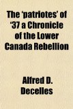 'Patriotes' of '37 a Chronicle of the Lower Canada Rebellion  N/A 9781153823098 Front Cover
