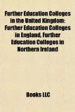 Further Education Colleges in the United Kingdom Further Education Colleges in England, Further Education Colleges in Northern Ireland N/A 9781157838098 Front Cover