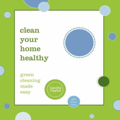 Clean Your Home Healthy Green Cleaning Made Easy N/A 9781600374098 Front Cover