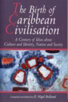 Birth of Caribbean Civilization A Century of Ideas about Culture and Identity, Nation and Society  2004 9789766371098 Front Cover