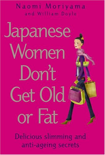 Japanese Women Don't Get Old or Fat: Delicious slimming and anti-ageing secrets N/A 9780091907099 Front Cover