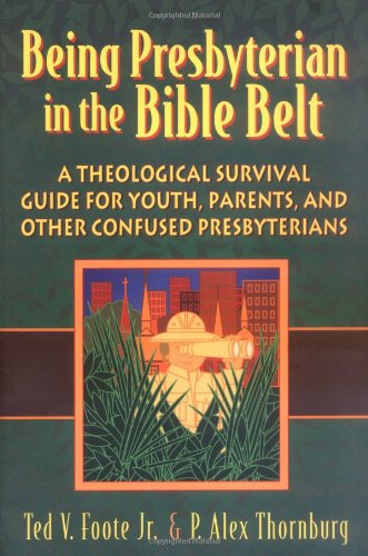 Being Presbyterian in the Bible Belt A Theological Survival Guide for Youth, Parents and Other Confused Presbyterians  2000 9780664501099 Front Cover