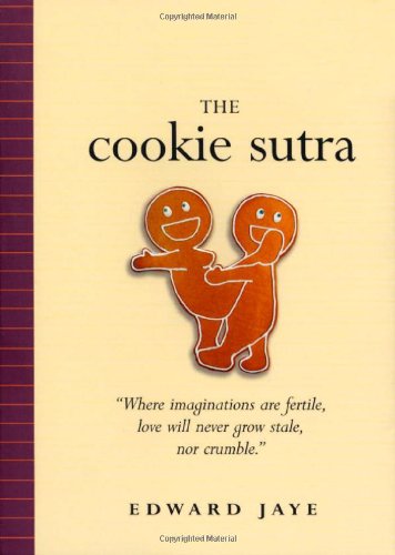 Cookie Sutra An Ancient Treatise: That Love Shall Never Grow Stale. nor Crumble  2005 9780761138099 Front Cover