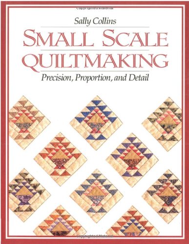 Small Scale Quiltmaking Precision, Proportion and Detail  1996 9781571200099 Front Cover