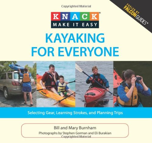 Knack Kayaking for Everyone Selecting Gear, Learning Strokes, and Planning Trips  2010 9781599215099 Front Cover