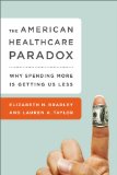 American Health Care Paradox Why Spending More Is Getting Us Less  2013 9781610392099 Front Cover