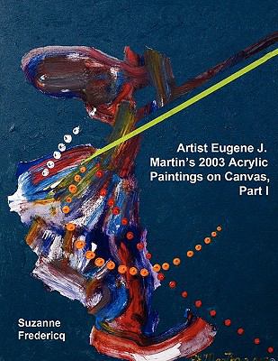 Artist Eugene J. Martin's 2003 Acrylic Paintings on Canvas, Part 1 N/A 9780982635100 Front Cover