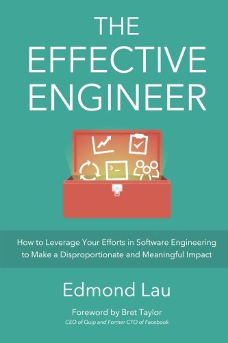 Effective Engineer How to Leverage Your Efforts in Software Engineering to Make a Disproportionate and Meaningful Impact N/A 9780996128100 Front Cover