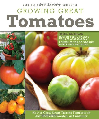 You Bet Your Garden Guide to Growing Great Tomatoes How to Grow Great-Tasting Tomatoes in Any Backyard, Garden, or Container 3rd 2012 9781565237100 Front Cover