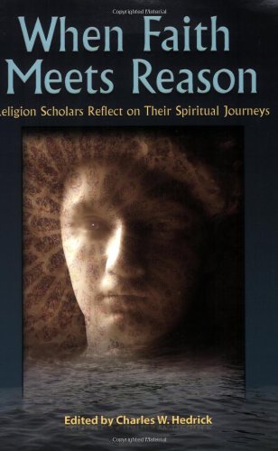 When Faith Meets Reason Religion Scholars Reflect on Their Spiritual Journeys  2008 9781598150100 Front Cover