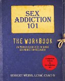 Sex Addiction 101: The Workbook, 24 Proven Exercises to Guide Sex Addiction Recovery   2016 9781945330100 Front Cover