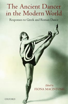 Ancient Dancer in the Modern World Responses to Greek and Roman Dance  2010 9780199548101 Front Cover