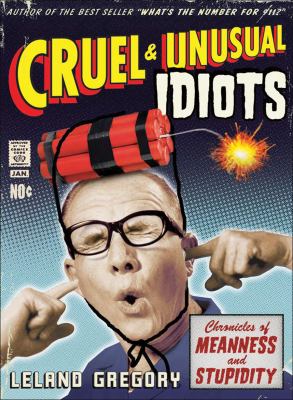 Cruel and Unusual Idiots Chronicles of Meanness and Stupidity  2008 9780740771101 Front Cover