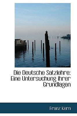 Die Deutsche Satzlehre: Eine Untersuchung Ihrer Grundlagen  2009 9781103999101 Front Cover