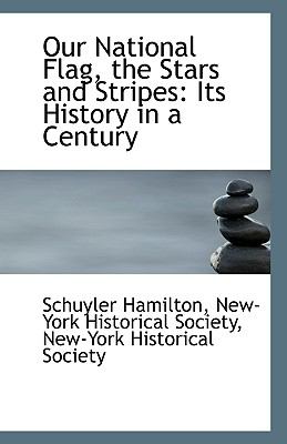 Our National Flag, the Stars and Stripes : Its History in a Century N/A 9781113365101 Front Cover