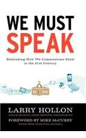 We Must Speak: Rethinking How We Communicate About Faith in the 21st Century  2012 9781477232101 Front Cover