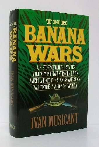 Banana Wars : A History of United States Military Intervention in Latin America from the Spanish American War to the Invasion of Panama  1990 9780025882102 Front Cover