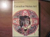 Canadian Native Art : Arts and Crafts of Canadian Indians and Eskimos  1973 9780029756102 Front Cover