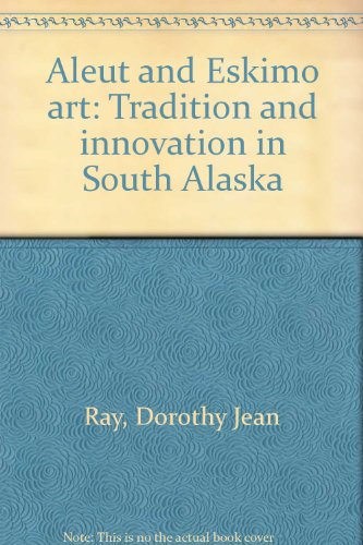 Aleut and Eskimo Art : Tradition and Innovation in South Alaska  1981 9780295964102 Front Cover
